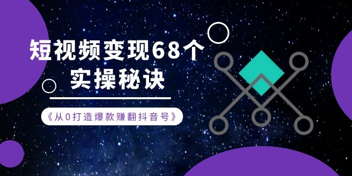 《从0打造爆款赚翻抖音号》 短视频变现68个实操秘诀-白嫖收集分享