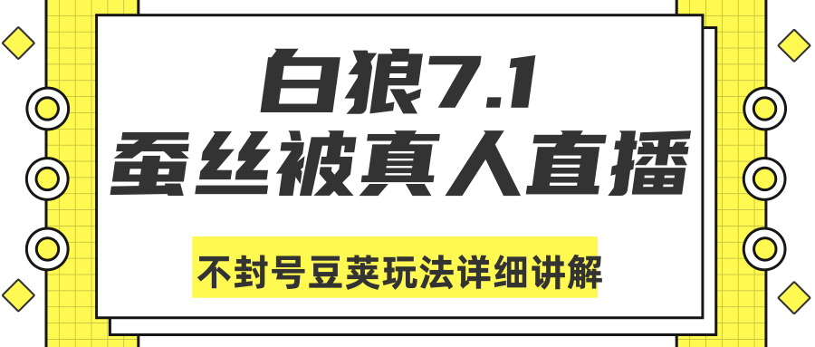 白狼7.1：蚕丝被真人直播不封号豆荚（DOU+）玩法详细讲解-白嫖收集分享