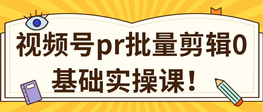 视频号PR批量剪辑0基础实操课，PR批量处理伪原创一分钟一个视频【共2节】-白嫖收集分享