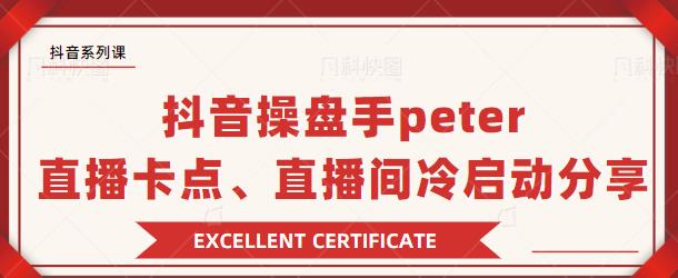 抖音操盘手 Peter：直播卡点、直播间冷启动分享-白嫖收集分享