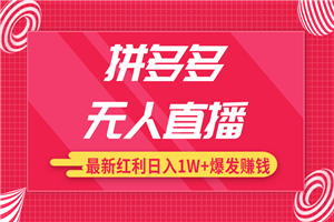 拼多多无人直播最新暴力红利教程_高价产品在低价池中疯狂爆发日赚1W+-白嫖收集分享