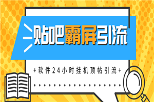 贴吧半自动化霸屏引流最新教程_软件挂机顶帖引流，实现自动化赚钱每月上万元-白嫖收集分享