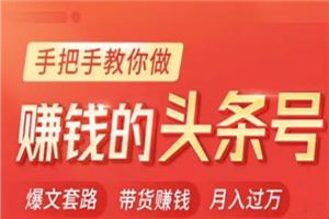 今日头条变现课：手把手教你做赚钱的头条号，轻松月入过万-白嫖收集分享