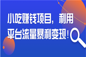 小吃赚钱项目 利用平台流量暴利变现！【视频教程】-白嫖收集分享