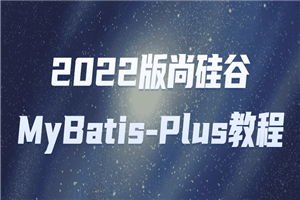 2022版尚硅谷MyBatis-Plus教程-白嫖收集分享