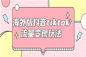 海外版抖音tiktok流量变现玩法-白嫖收集分享