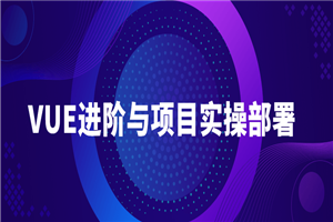 VUE进阶与项目实操部署教程-白嫖收集分享