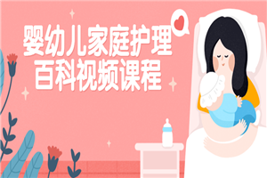 婴幼儿家庭护理百科视频课程-白嫖收集分享