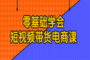 零基础学会短视频带货电商课-白嫖收集分享