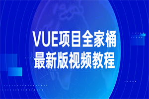 VUE项目全家桶最新版视频教程-白嫖收集分享