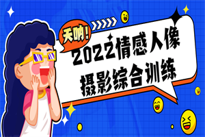 2022情感人像摄影综合训练-白嫖收集分享