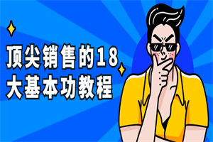 顶尖销售的18大基本功教程-白嫖收集分享