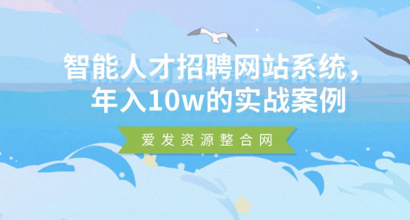 智能人才招聘网站系统 年入10w的实战案例-白嫖收集分享