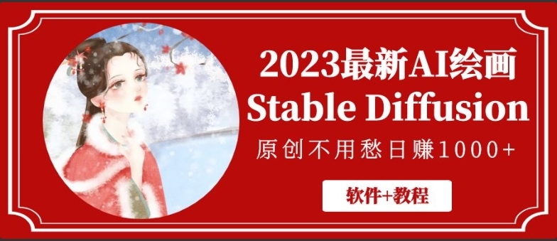 2023最新AI绘画Stable Diffusion，原创不用愁日赚1000+【软件+教程】-白嫖收集分享