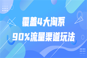 覆盖4大淘系90%流量渠道玩法-白嫖收集分享